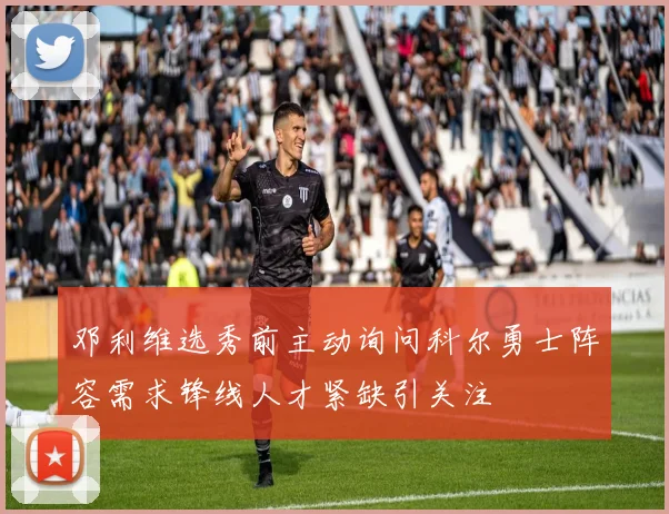 邓利维选秀前主动询问科尔勇士阵容需求锋线人才紧缺引关注